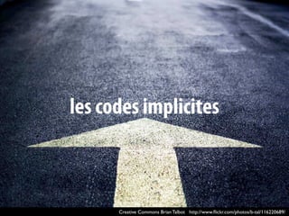 les codes implicites



      Creative Commons Brian Talbot http://www.ﬂickr.com/photos/b-tal/116220689/
 