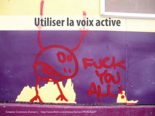Utiliser la voix active




Creative Commons Duncan c http://www.ﬂickr.com/photos/duncan/3957636207/
 