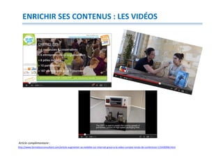 ENRICHIR SES CONTENUS : LES VIDÉOS




Article complémentaire :
http://www.formateurconsultant.com/article-augmenter-sa-visibilite-sur-internet-grace-a-la-video-compte-rendu-de-conference-115430996.html
 