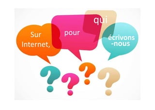qui
   Sur      pour
                         écrivons
Internet,                 -nous
 
