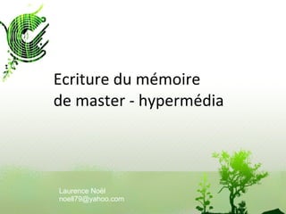 Ecriture du mémoire  de master - hypermédia Laurence Noël [email_address] 