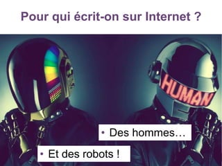 Pour qui écrit-on sur Internet ?
• Des hommes…
• Et des robots !
 