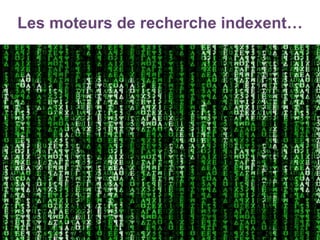 Les moteurs de recherche indexent…
• Des contenus
 