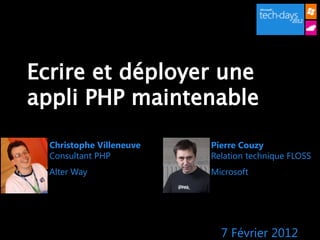 Ecrire et déployer une
appli PHP maintenable

  Christophe Villeneuve   Pierre Couzy
  Consultant PHP          Relation technique FLOSS
  Alter Way               Microsoft




                            7 Février 2012
 