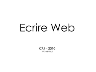 Ecrire Web CFJ – 2010 Eric Mettout 