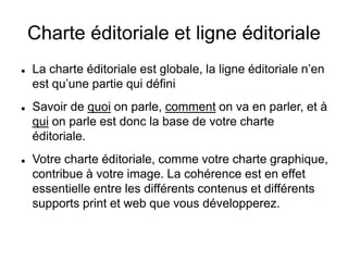 Charte éditoriale et ligne éditoriale
 La charte éditoriale est globale, la ligne éditoriale n’en
est qu’une partie qui d...