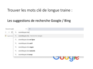 Trouver les mots clé de longue traine :
Les suggestions de recherche Google / Bing
 