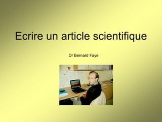 Ecrire un article scientifique
Dr Bernard Faye

 