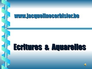 www.jacquelinecorbisier.be  Ecritures  &  Aquarelles 
