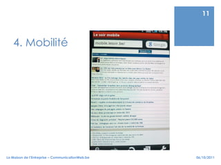 11



   4. Mobilité




La Maison de l’Entreprise – CommunicationWeb.be   06/10/2011
 