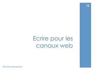12




                           Ecrire pour les
                            canaux web


201110 CW Jaibesoindecom
 