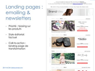 Landing pages :             27

   emailing &
   newsletters
   -  Priorité : teasing sur
      les produits

   -  Style éditorial:
      factuel

   -  Call-to-action :
      landing page de
      transformation




201110 CW Jaibesoindecom
 