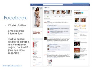 36



 Facebook
   -  Priorité : fidéliser

   -  Style éditorial:
      informel liant

   -  Call-to-action :
      susciter le partage
      et l’interactivité
      (sujets d’actualité,
      jeux, questions-
      réponses)




201110 CW Jaibesoindecom
 