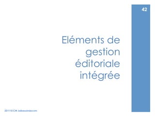 42




                           Eléments de
                                 gestion
                              éditoriale
                               intégrée


201110 CW Jaibesoindecom
 