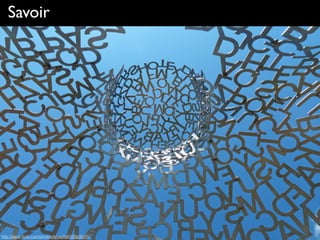 Savoir
http://www.ﬂickr.com/photos/atoach/6093826210
 