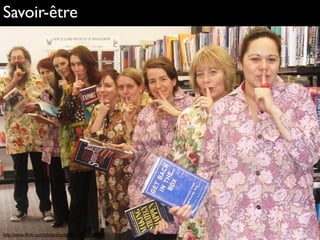 Savoir-être
http://www.flickr.com/photos/cclstaff/1282935508
 