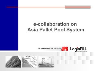 e-collaboration on  Asia Pallet Pool System 