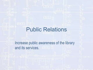 Public Relations
Increase public awareness of the library
and its services.

 