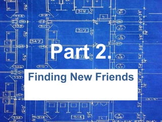 Part 2.
Finding New Friends

 