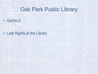 Oak Park Public Library
• Genre-X
• Late Nights at the Library

 
