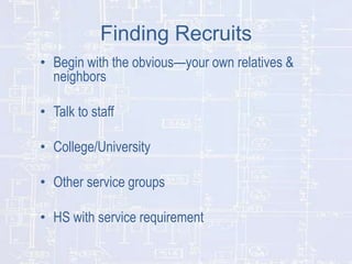 Finding Recruits
• Begin with the obvious—your own relatives &
neighbors
• Talk to staff

• College/University
• Other ser...
