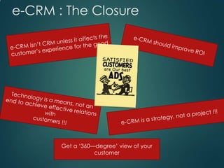 e-CRM : The Closure
Get a ‘360—degree’ view of your
customer
 