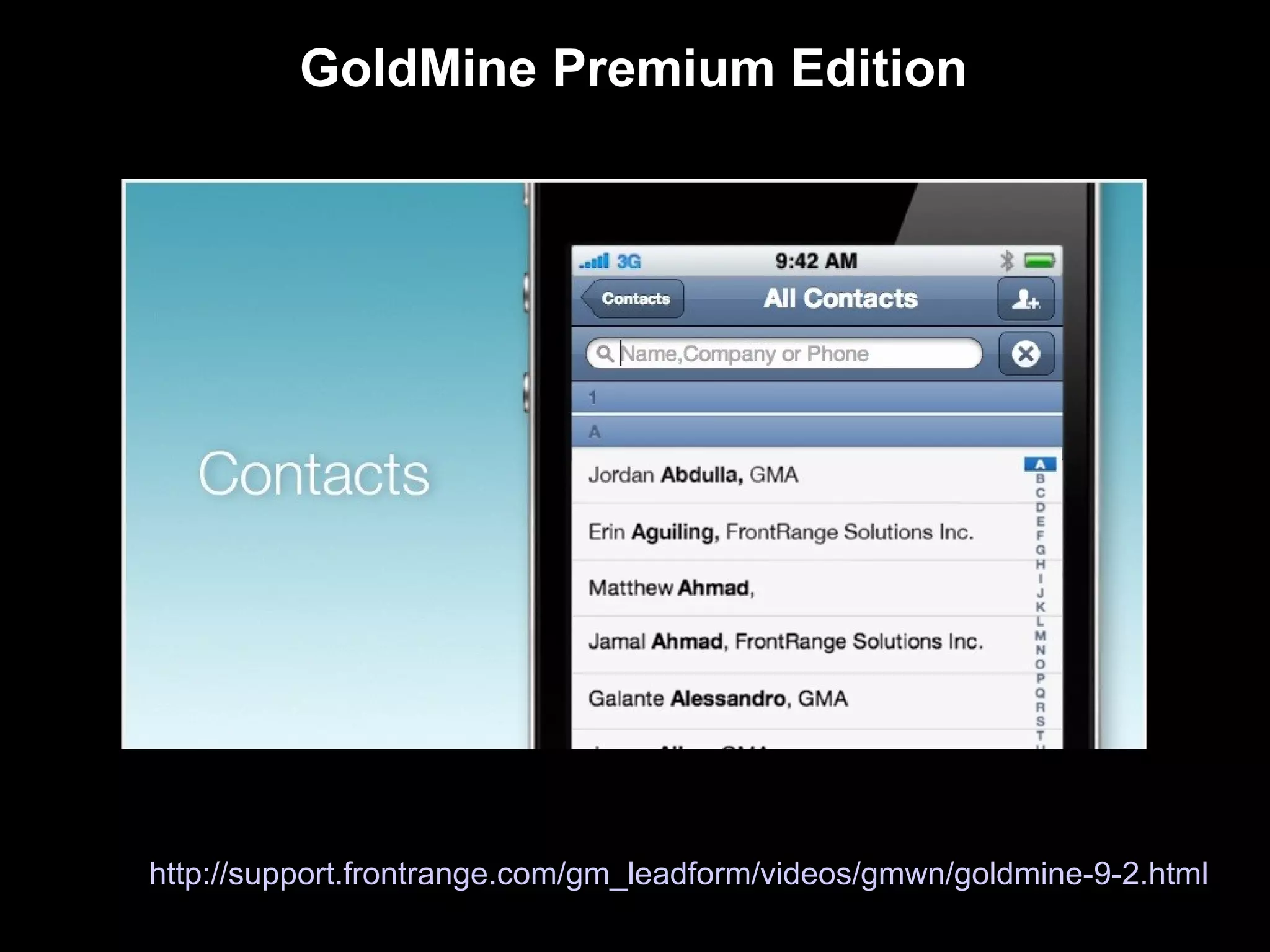 GoldMine Premium Edition




http://support.frontrange.com/gm_leadform/videos/gmwn/goldmine-9-2.html
 