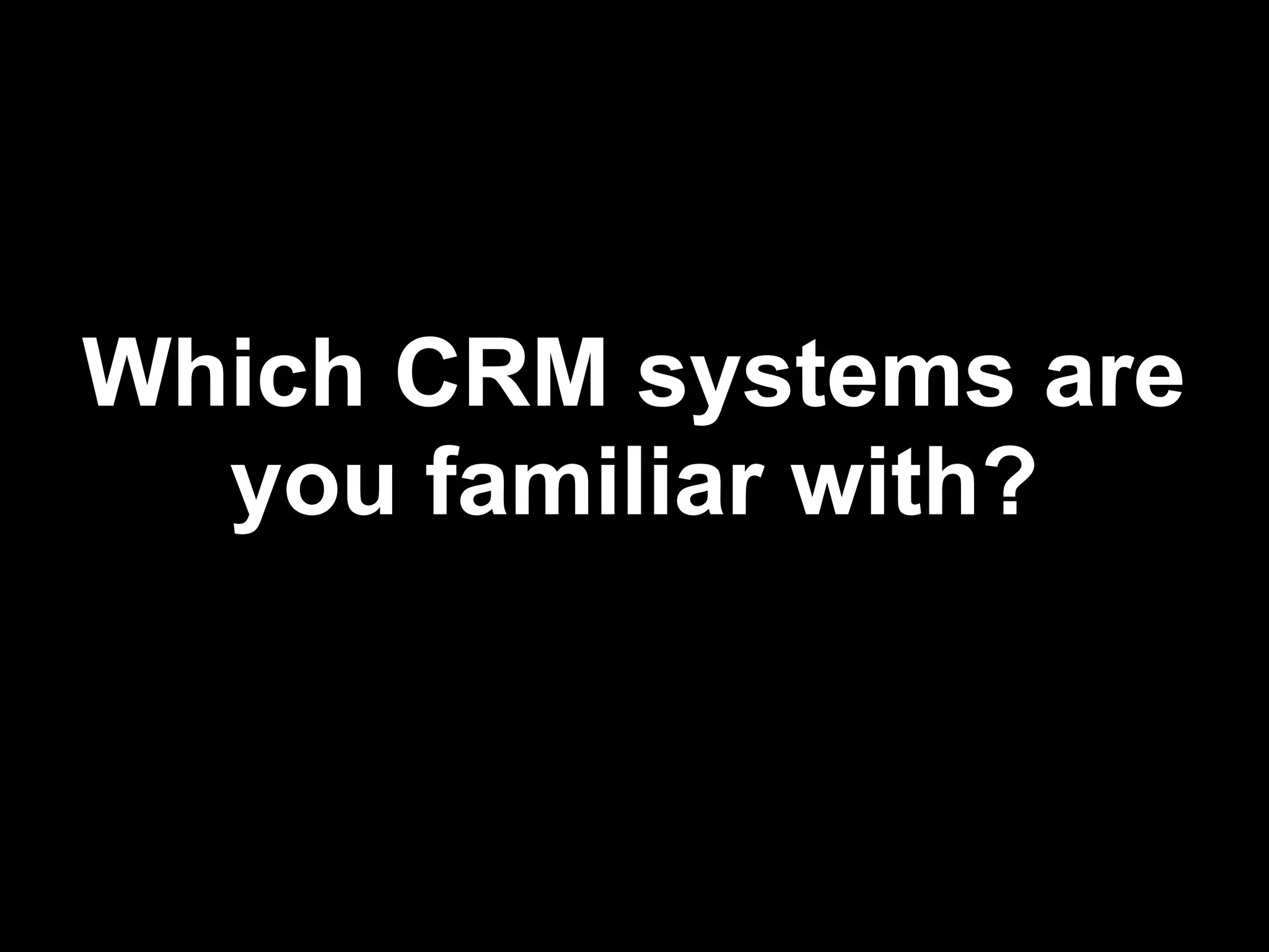 Which CRM systems are
  you familiar with?
 