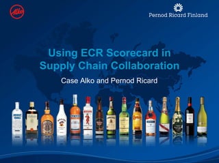 Using ECR Scorecard in
Supply Chain Collaboration
    Case Alko and Pernod Ricard
 