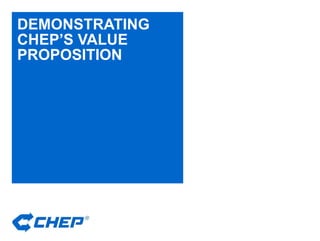 DEMONSTRATING CHEP’S VALUE PROPOSITION 