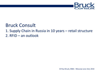 Bruck Consult1. Supply Chain in Russia in 10 years – retailstructure 2. RFID – an outlook 