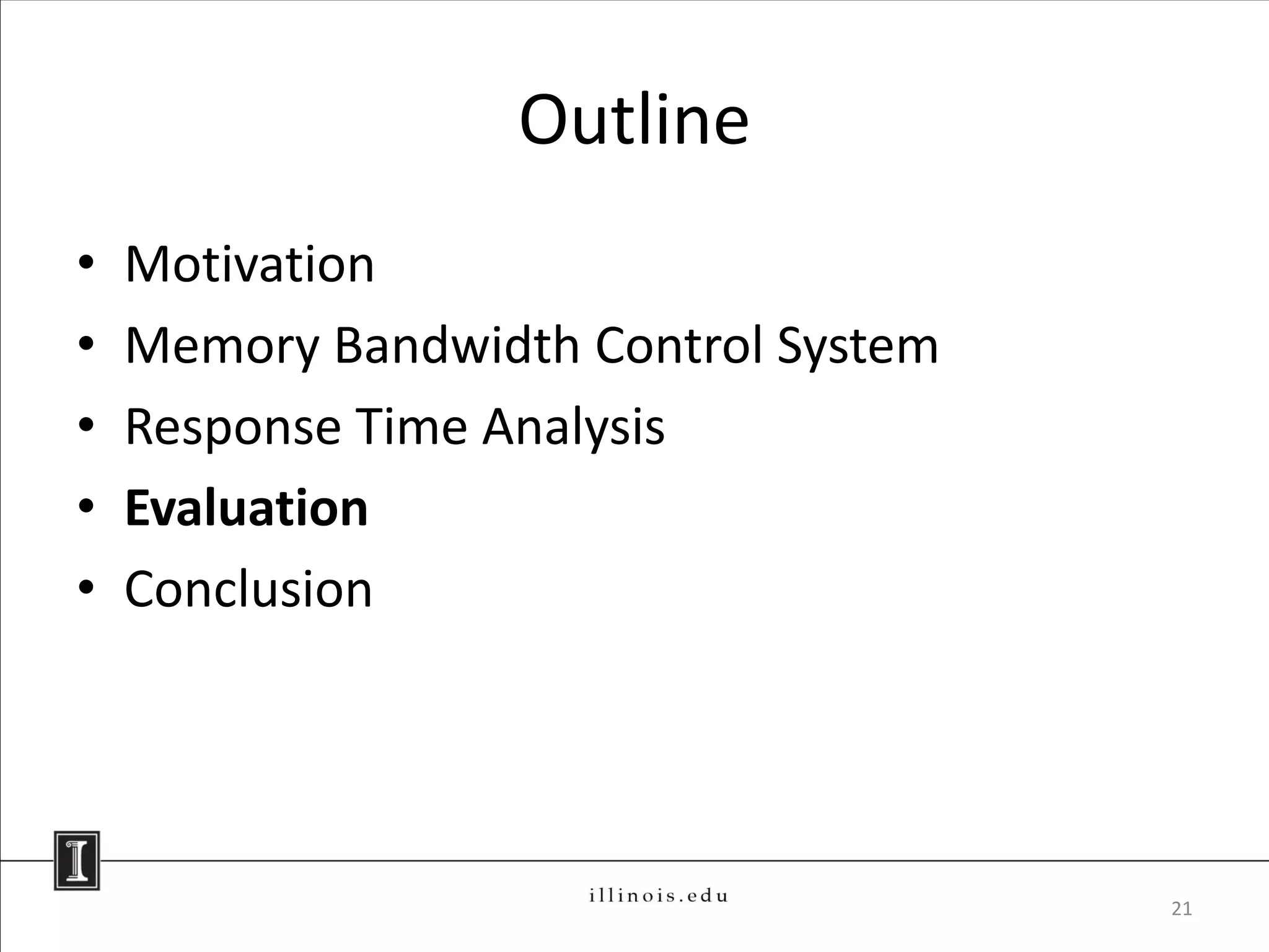 Outline
•   Motivation
•   Memory Bandwidth Control System
•   Response Time Analysis
•   Evaluation
•   Conclusion




                                      21
 