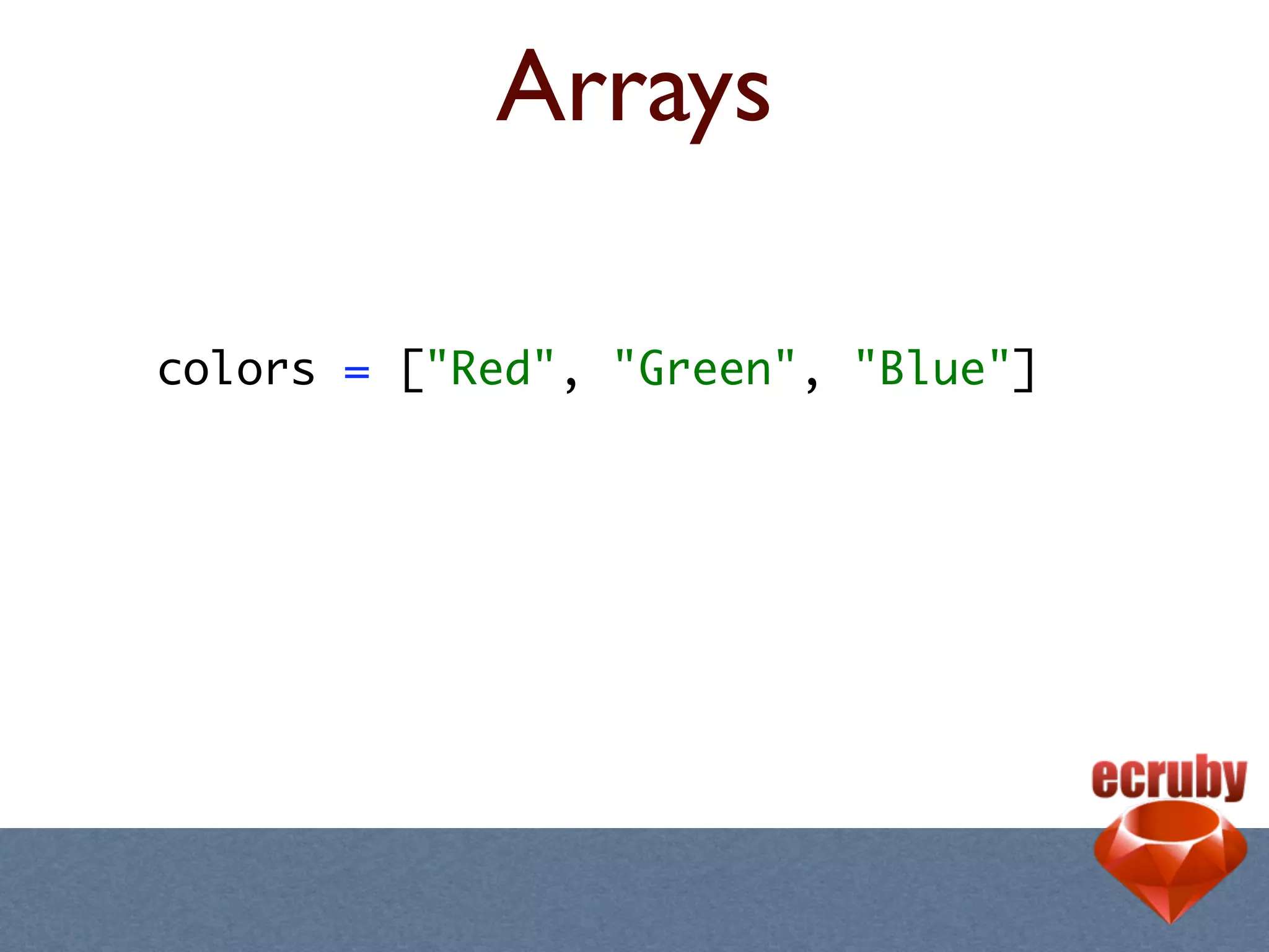 Arrays

colors = ["Red", "Green", "Blue"]
 