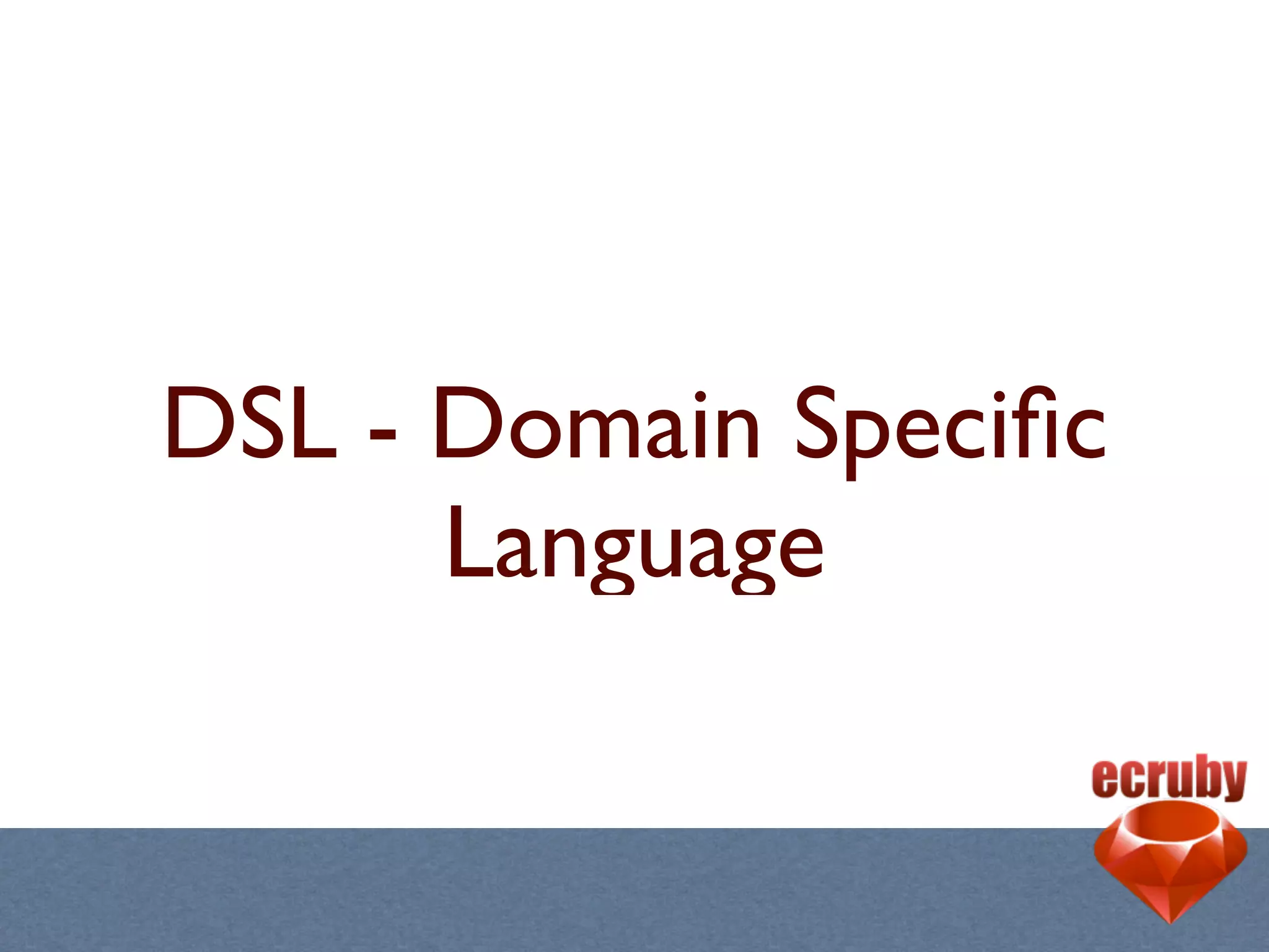 DSL - Domain Speciﬁc
      Language
 