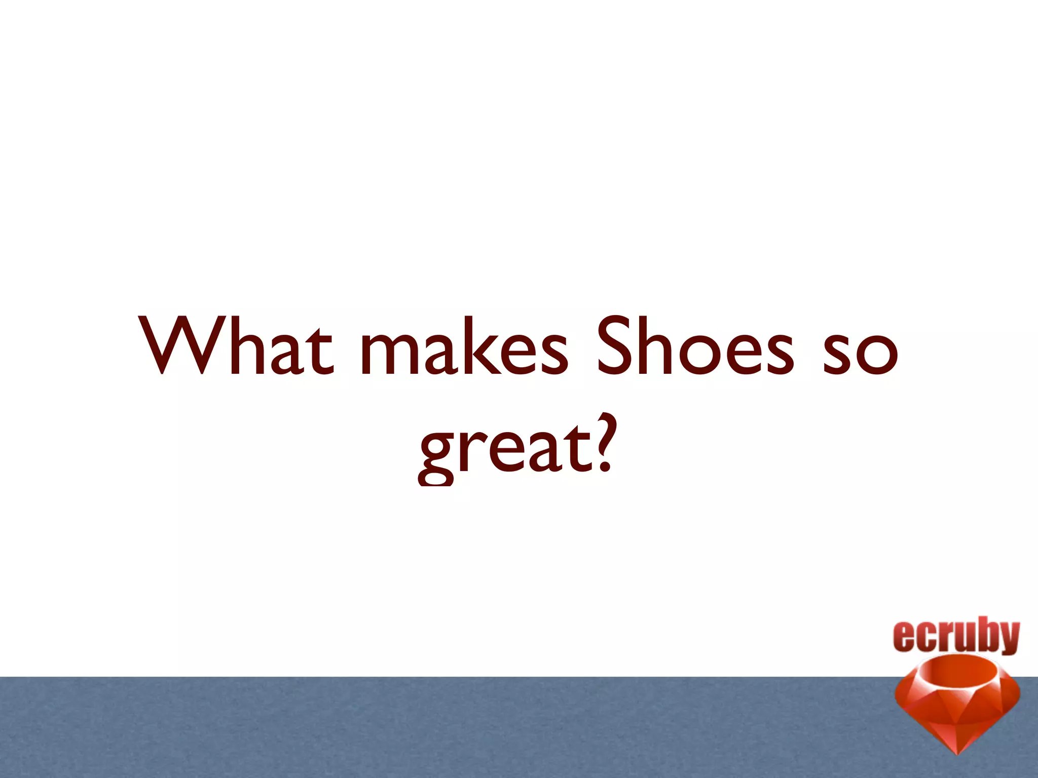 What makes Shoes so
      great?
 