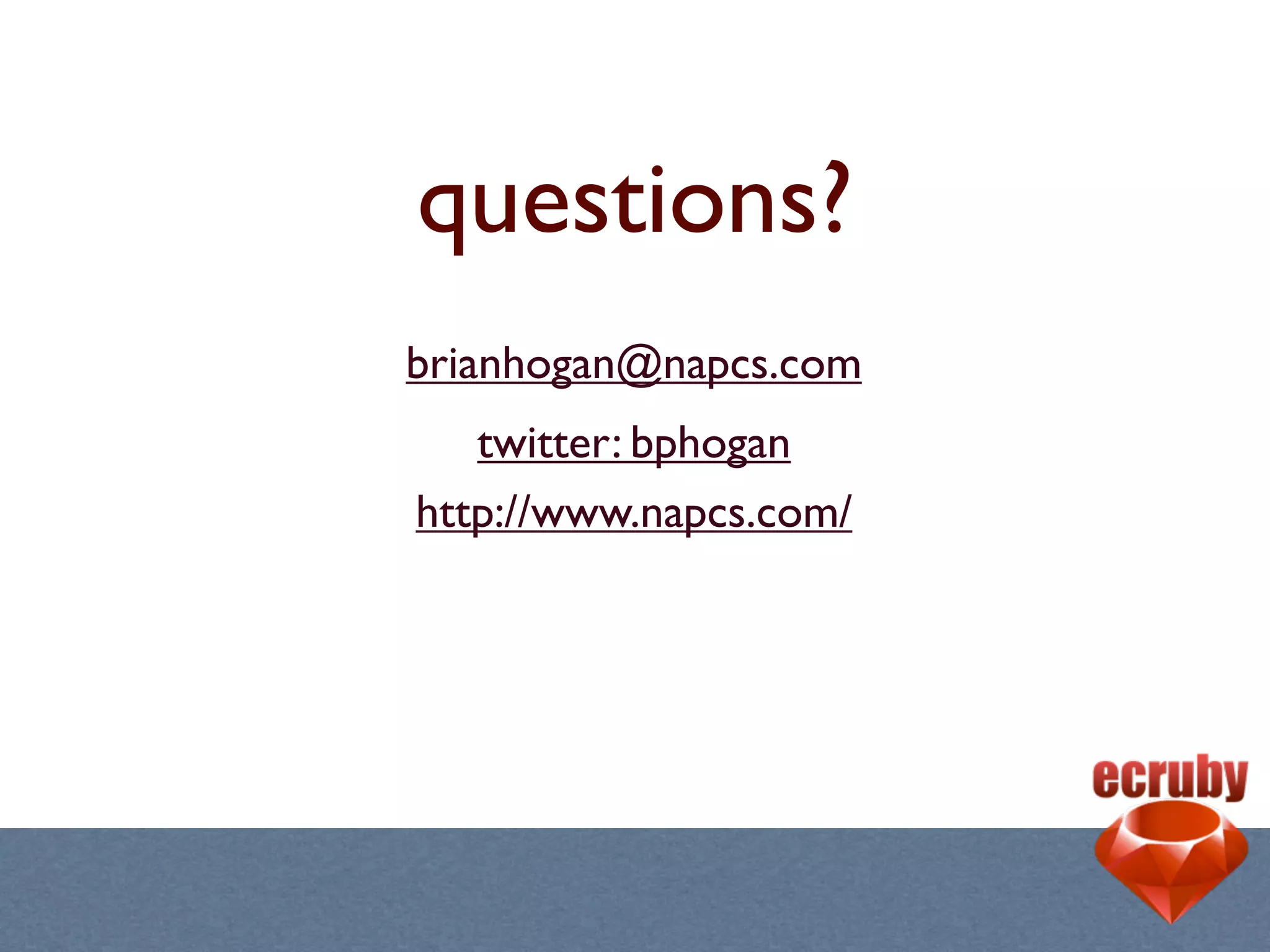 questions?
brianhogan@napcs.com
   twitter: bphogan
http://www.napcs.com/
 