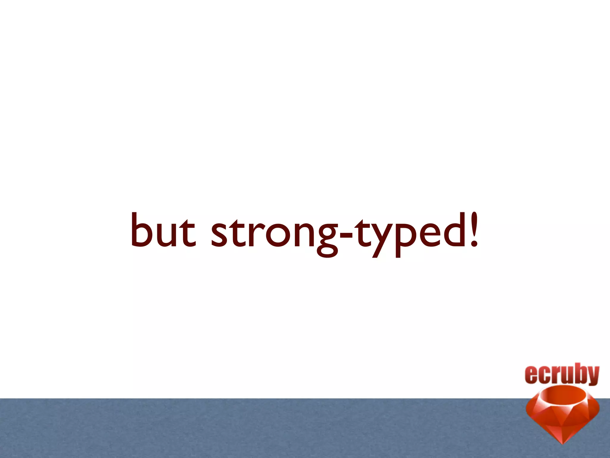 but strong-typed!
 