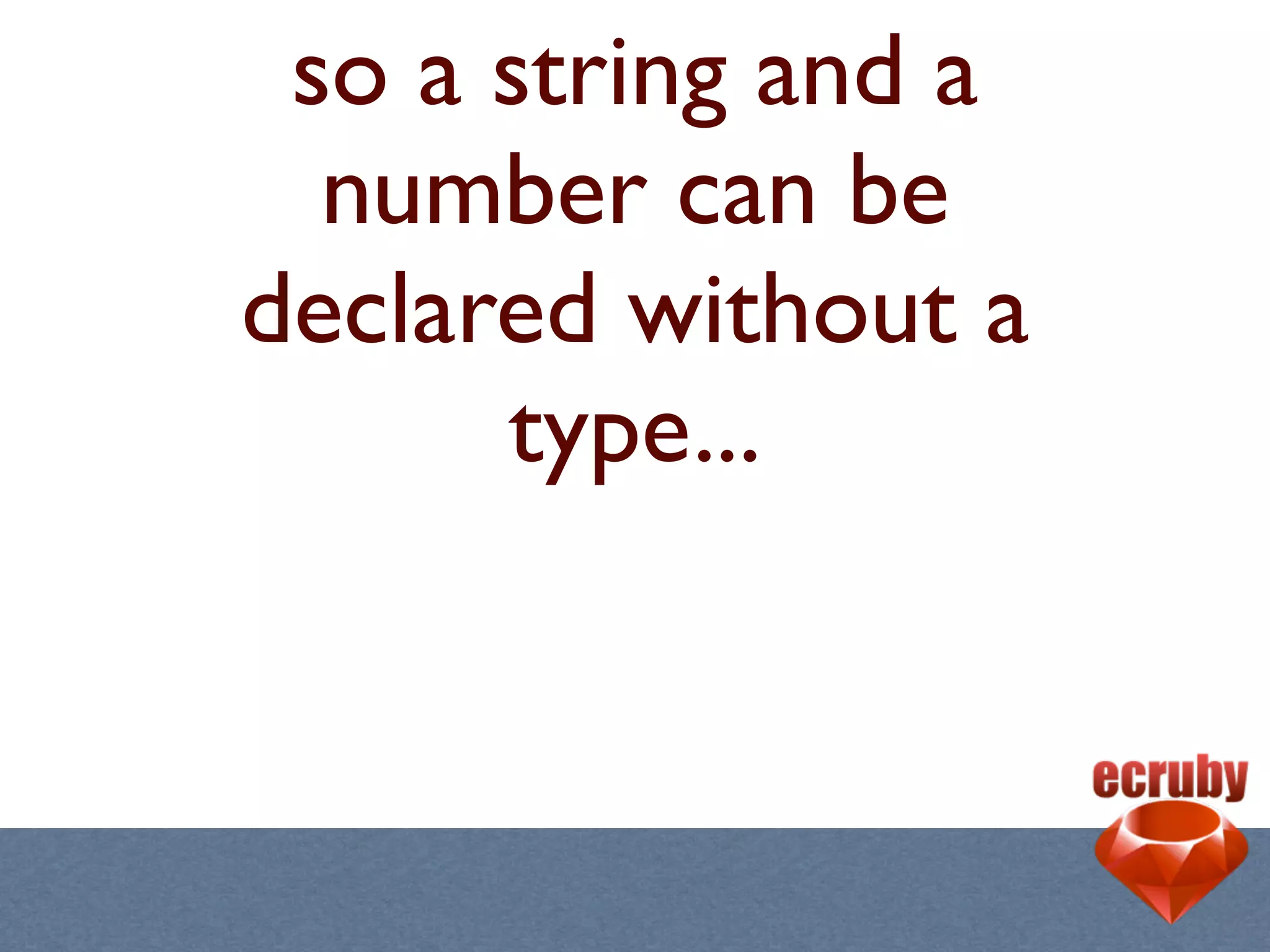 so a string and a
  number can be
declared without a
      type...
 