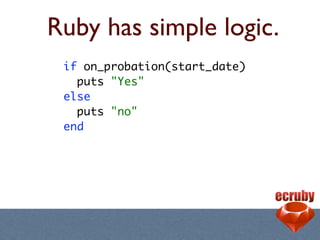 Ruby has simple logic.
 if on_probation(start_date)
   puts "Yes"
 else
   puts "no"
 end
 