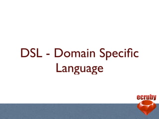 DSL - Domain Speciﬁc
      Language
 