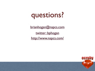 questions?
brianhogan@napcs.com
   twitter: bphogan
http://www.napcs.com/
 