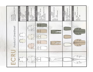 30
ECRU
ECRUECRU
DoubleLayerTop
GeometricShapeBlouse
GeometricShapeTrousers
PocketCoat
ClassicDress
ClassicSkirt
DLT#001
Size2/4/6/8/10
FabricSilkGazar
Price$320
ColorLightBeige,White
GSB#001
SizeS/M/L
Fabric5%Nylon10%cashmere
85%Polyester
Price$470
ColorDustPink,LightBeige,White
GST#001
SizeUS2/4/6/8/10
Fabric100%Suitingweightwool
crepe
Price$520
ColorCamel,MistGreen
PC#001
SizeS/M/L
Fabric20%cashmere,70%cotton
10%Silk
Price$980
CD#001
SizeUS2/4/6/8/10
Fabric60%cotton40%light
weightwool
Price$680
ColorLightBeige,White,DustPink,
Camel,MistGreen
CS060728
SizeUS2/4/6/8/10
Fabric70%Wool30%cashmere
Price$420
ColorLightBeige,Camel,MistGreen
ECRUProductLinesheet
912-257-2087
www.ecru.com
112WestHoustonStreet,SOHO
NYC,NY10012
 