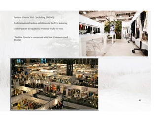 Fashion Coterie 2015 ( including TMRW)
An International fashion exhibition in the U.S. featuring
contemporary to traditional women’s ready-to-wear.
*Fashion Coterie is concurrent with Sole Commerce and
TMRW
40
 