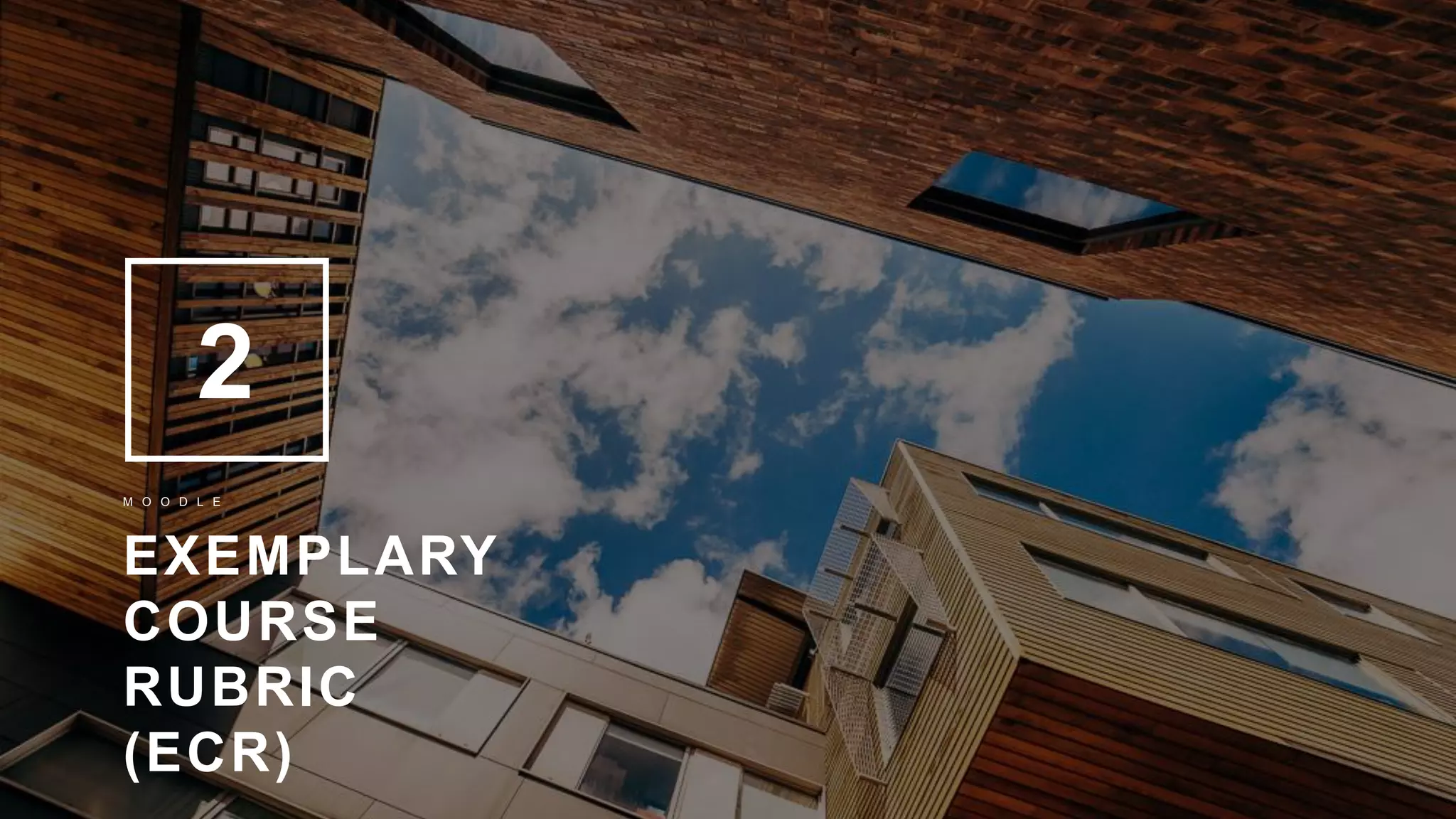 5
EXEMPLARY
COURSE
RUBRIC
(ECR)
M O O D L E
2
 