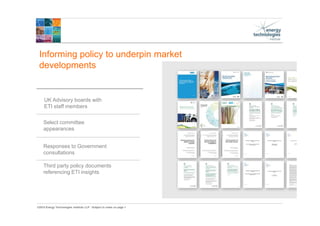 ©2015 Energy Technologies Institute LLP - Subject to notes on page 1
Informing policy to underpin market
developments
UK Advisory boards with
ETI staff members
Select committee
appearances
Responses to Government
consultations
Third party policy documents
referencing ETI insights
 