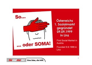First S i l Market in
Fi t Social M k t i
Austria
Founded 9 9 1999 in
        9.9.1999
Linz
 