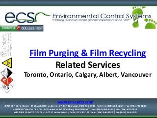 Film Purging & Film Recycling
Related Services
Toronto, Ontario, Calgary, Albert, Vancouver
1-877-334-7574
HEAD OFFICE (Ontario) - 47 Churchill Drive, Barrie, ON L4N 8Z5
Local:(705) 725-0940 - Toll Free:(800) 263-1857 | Fax:(705) 725-8819
www.ecs-cares.com
HEAD OFFICE (Ontario) - 47 Churchill Drive, Barrie, ON L4N 8Z5 Local:(705) 725-0940 - Toll Free:(800) 263-1857 | Fax:(705) 725-8819
CENTRAL CANADA OFFICE: - 60 Stevenson Rd, Winnipeg, MB R3H 0W7 Local:(204) 694-5360 | Fax: (204) 697-1933
WESTERN CANADA OFFICE - 19-7157 Honeyman St, Delta, BC V4G 1E2 Local: (604) 946-4707 | Fax: (604) 946-4745
 