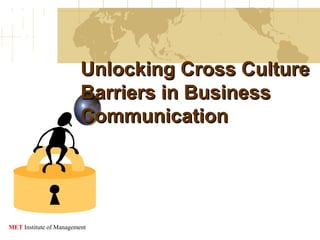 Unlocking Cross Culture
Barriers in Business
Communication

MET Institute of Management

 