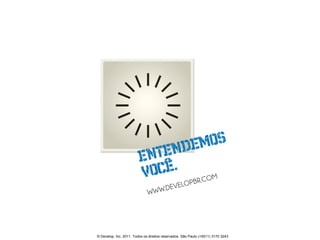 © Develop, Inc. 2011. Todos os direitos reservados. São Paulo (+5511) 3170 3243
 
