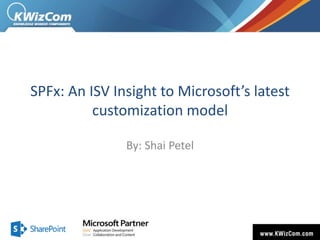 SPFx: An ISV Insight to Microsoft’s latest
customization model
By: Shai Petel
 